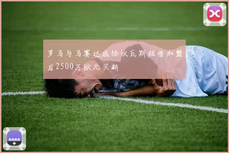 罗马与马赛达成协议瓦斯租借加盟后2500万欧元买断