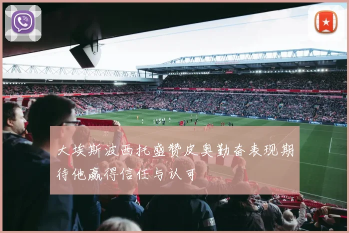 大埃斯波西托盛赞皮奥勤奋表现期待他赢得信任与认可